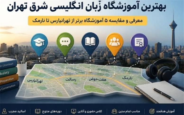 مقایسه ۵ آموزشگاه زبان انگلیسی شرق تهران؛ بررسی معیارهایی که قبل از ثبت‌نام باید بدانید